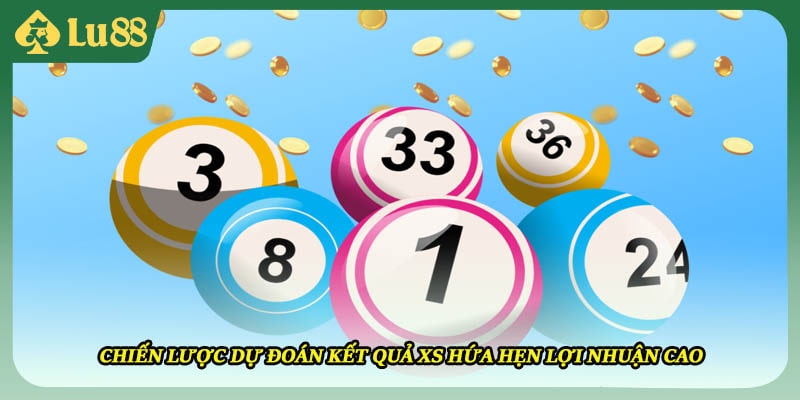 Chiến lược dự đoán kết quả XS hứa hẹn lợi nhuận cao