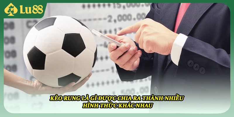 Kèo rung là gì được chia ra thành nhiều hình thức khác nhau