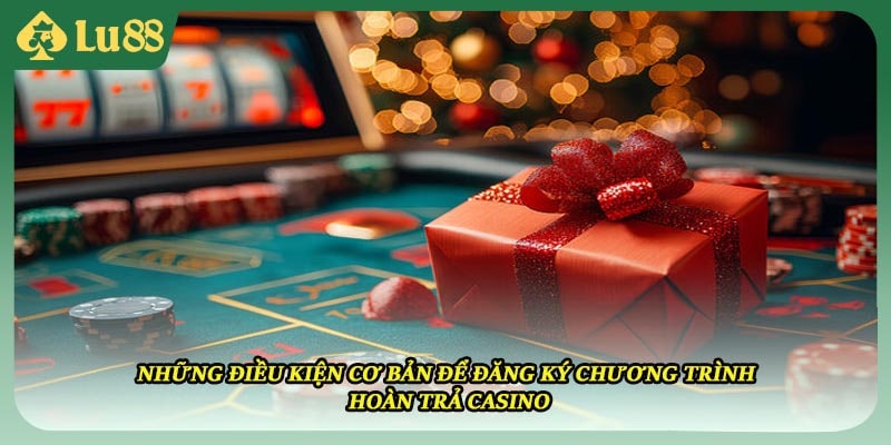 Những điều kiện cơ bản để đăng ký chương trình hoàn trả casino