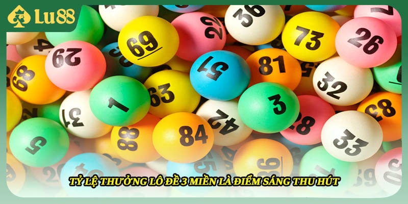 Tỷ lệ thưởng lô đề 3 miền là điểm sáng thu hút